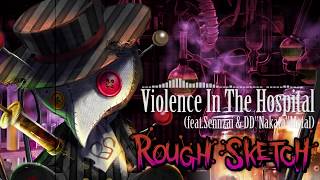 RoughSketch / Violence In The Hospital (feat.Sennzai \u0026 DD\