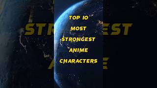 TOP 10 MOST STRONGEST ANIME CHARACTERS | #shorts #anime #viral