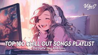 Top 100 Chill Out Songs Playlist 🌸 Chill Spotify Playlist Covers | Cool English Songs With Lyrics
