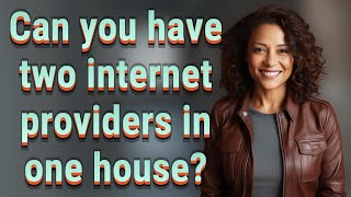 Can you have two internet providers in one house?