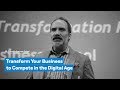 Transform Your Business to Compete in the Digital Age