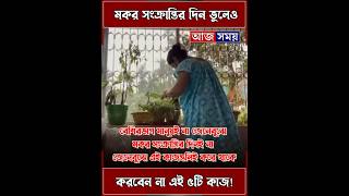 বেশিরভাগ মানুষই না জেনেবুঝে মকর সংক্রান্তির দিনই না জেনেবুঝে এই কাজগুলিই করে থাকে!