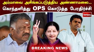 அம்மாவை அசிங்கப்படுத்திய அண்ணாமலை...கொந்தளித்து OPS கொடுத்த பேரதிர்ச்சி