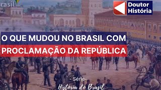 O que mudou no Brasil após a Proclamação da República?