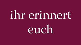 How to Pronounce ''ihr erinnert euch'' (you remember) Correctly in German