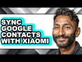 How to Sync Google Contacts with Xiaomi (easy Method)
