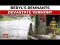 Hurricane Beryl's Remnants Devastate Vermont: A Catastrophic Replay | India Today