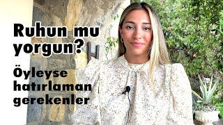 Ruhun mu yorgun? Öyleyse hatırlaman gerekenler..