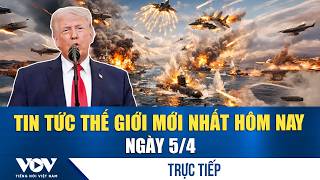 🔴ĐIỂM NÓNG QUỐC TẾ 5/4 | Tin tức thế giới mới nhất hôm nay