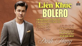 Liên Khúc Bolero: Chọn Lọc Những Ca Khúc Mới Hay Nhất Của Nhiều Tác Giả Với Tiếng Hát ĐÌNH HÙNG