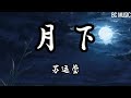 月下  苏运莹  歌词版#天青青雨清清 也无风雨也无晴 夜阑风雨卧听 圆月又是为谁明