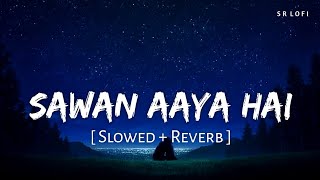 Sawan Aaya Hai (Slowed + Reverb) | Arijit Singh | Creature 3D | SR Lofi