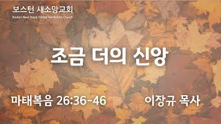 [조금 더의 신앙] 마태복음26:36-46/이장규 목사/보스턴 새소망교회(GMC)/20241110