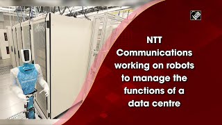 NTT Communications working on robots to manage the functions of a data centre