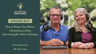 How to Pamper Your Plants, a Revolutionary Rose, and Interviewing Dr. Judson LeCompte | 44