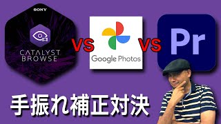 Sony Catalyst Browse カタリストブラウズ  vs Google フォト vs Adobe Premiere Pro ワープスタビライザー 手振れ補正対決