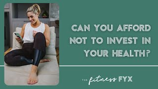 THE FYX 162: Can You Afford NOT To Invest In Your Health?