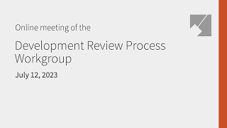 Development Review Process Workgroup Live Stream: 7/12/23