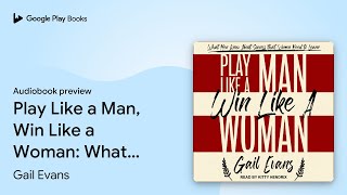 Play Like a Man, Win Like a Woman: What Men… by Gail Evans · Audiobook preview