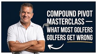 Compound Pivot Masterclass — What Most Golfers Get Wrong