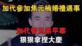 加代參加焦元楠婚禮遇事，加代替兄弟平事狠狠拿捏大慶 #一口氣看完 #小說 #故事