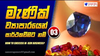 මැණික් ව්‍යාපාරයෙන් සාර් ථකවීමට  නම් 03 | HOW TO SUCCESS IN GEM BUSINESS 03 | SAMEERA GEMS