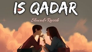 Is Qadar Slowed Reverb Song | Tulsi Kumar, Darshan Raval, Sachet-Parampara | 𝐒𝐥𝐨𝐰𝐞𝐝+𝐑𝐞𝐯𝐞𝐫𝐛
