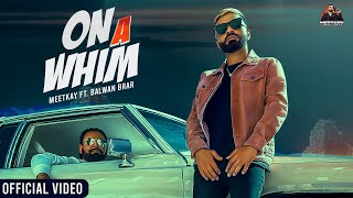 On A Whim | Meetkay ft. Balwan Brar | Brahm | Official Video|Latest Punjabi Song #newpunjabisong2023