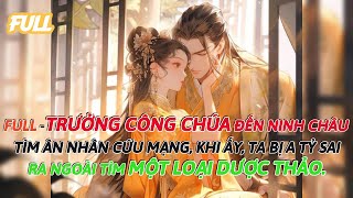 FULL - Trưởng công chúa đến Ninh Châu tìm ân nhân cứu mạng, khi ấy, ta bị A Tỷ sai ra ngoài tìm một