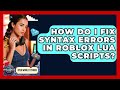 How Do I Fix Syntax Errors In Roblox Lua Scripts? - Open World Tycoons