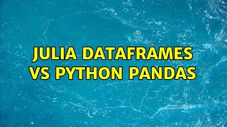 Julia Dataframes vs Python pandas (2 Solutions!!)