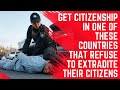 Get Citizenship in One of These Countries That Refuse to extradite Their Citizens