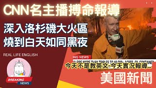 ►CNN名主播火場搏命報導 - 洛杉磯大火白天燒得宛如黑夜◄