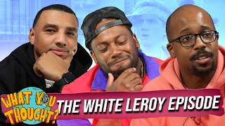 What You Thought #196 | The White Leroy Episode