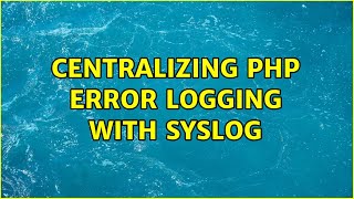 Centralizing PHP error logging with syslog (2 Solutions!!)