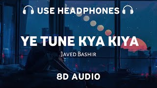 Ye Tune Kya Kiya (8D AUDIO) Javed Bashir | Pritam | 8d musix