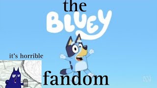 the bluey fandom is horrible....