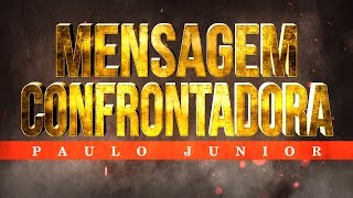 Mensagem Confrontadora!  - Paulo Junior