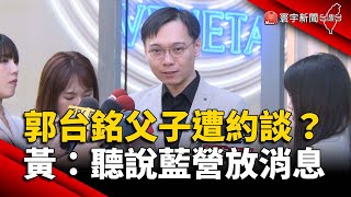 郭守正.郭台銘遭約談？黃士修：聽說藍營放消息｜#寰宇新聞 @globalnewstw