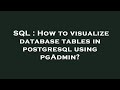 SQL : How to visualize database tables in postgresql using pgAdmin?