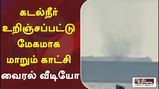 கடல்நீர் உறிஞ்சப்பட்டு மேகமாக மாறும் காட்சி | வைரல் வீடியோ