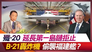 殲-20延長第一島鏈拒止 B-21轟炸機偷襲福建艦？【#環球大戰線】20231114-P2 何戎 蔡正元 方恩格 左正東