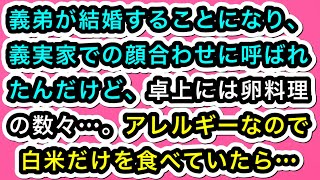 【スカッとする話】義弟が結婚することになり、義実家での顔合わせに呼ばれたんだけど、卓上には卵料理の数々…。アレルギーなので白米だけを食べていたら…【スカッと実話ジャパン】