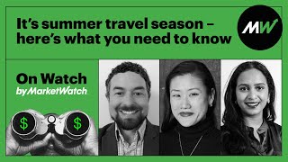 It’s summer travel season – here’s what you need to know | On Watch by MarketWatch
