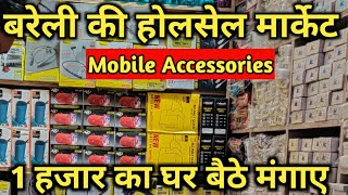 Mobile Accessories Wholesale Market Bareilly | दिल्ली से भी सस्ता Mobile Accessories | घर बैठे मंगाए