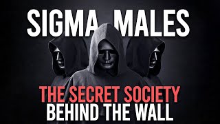 Sigma Males | The Secret Society Behind The Wall (The Untold Truth)
