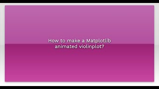 How to make a Matplotlib animated violinplot?