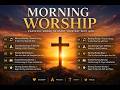 MORNING WORSHIP SONGS 2026 ☀️ Peaceful Christian Music To Start The Day With God