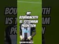 My Bournemouth vs Tottenham Prediction