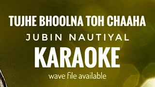 Tujhe Bhoolna Toh Chaaha | Jubin Nautiyal | Karaoke With Lyrics